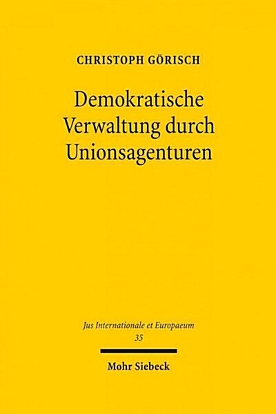Demokratische Verwaltung Durch Unionsagenturen: Ein Beitrag Zur Konkretisierung Der Europaischen Verfassungsstrukturprinzipien (Hardcover)