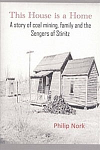 This House Is a Home: A Story of Coal Mining, Family and the Sengers of Stiritz (Paperback)