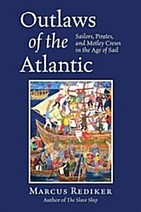Outlaws of the Atlantic: Sailors, Pirates, and Motley Crews in the Age of Sail (Paperback)