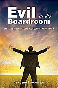 Evil in the Boardroom: The Perils of Venture Capital / Courage Through Faith (Paperback)