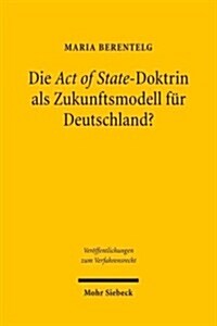 Die Act of State-Doktrin ALS Zukunftsmodell Fur Deutschland?: Zur Nachprufung Fremder Hoheitsakte Durch Staatliche Gerichte (Paperback)
