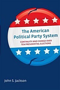 American Political Party System: Continuity and Change Over Ten Presidential Elections (Paperback)
