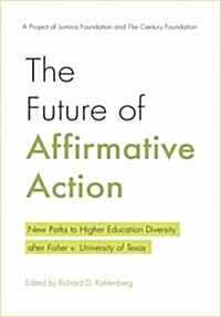 The Future of Affirmative Action: New Paths to Higher Education Diversity After Fisher V. University of Texas (Paperback)