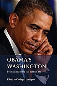 Obamas Washington : Political Leadership in a Partisan Era (Paperback)