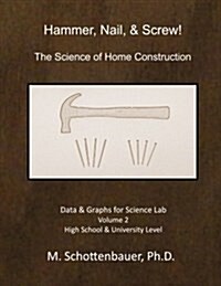 Hammer, Nail, & Screw: The Science of Home Construction: Data & Graphs for Science Lab: Volume 2 (Paperback)