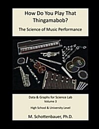 How Do You Play That Thingamabob? the Science of Music Performance: Volume 3: Data and Graphs for Science Lab (Paperback)
