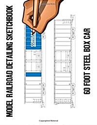 Model Railroad Detailing Sketchbook: 60 Foot Steel Box Car: A Tablet for Left or Right Hand Artists (Paperback)