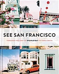 See San Francisco: Through the Lens of Sfgirlbybay (Hardcover)