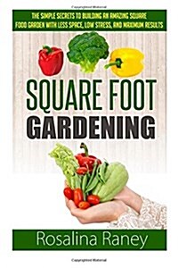 Square Foot Gardening: The Simple Secrets to Building an Amazing Square Foot Garden with Less Space, Low Stress, and Maximum Results (Paperback)