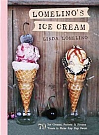 Lomelinos Ice Cream: 79 Ice Creams, Sorbets, and Frozen Treats to Make Any Day Sweet (Hardcover)