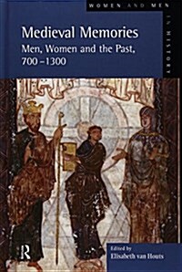 Medieval Memories : Men, Women and the Past, 700-1300 (Hardcover)