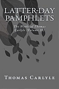 Latter-Day Pamphlets: The Works of Thomas Carlyle (Volume 20) (Paperback)