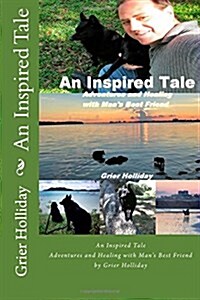 An Inspired Tale: Adventures and Healing with Mans Best Friend (Paperback)