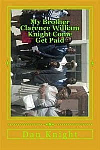 My Brother Clarence William Knight Come Get Paid: He Has Been the Playmate My Mother Brought Home (Paperback)