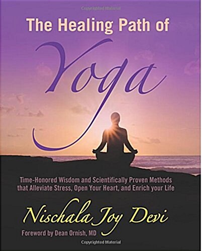 The Healing Path of Yoga: Time-Honored Wisdom and Scientifically Proven Methods That Alleviate Stress, Open Your Heart, and Enrich Your Life (Paperback)