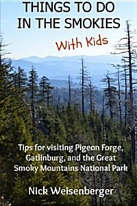 Things to Do in the Smokies with Kids: Tips for Visiting Pigeon Forge, Gatlinburg, and Great Smoky Mountains National Park (Paperback)