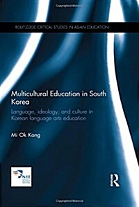 Multicultural Education in South Korea : Language, ideology, and culture in Korean language arts education (Hardcover)