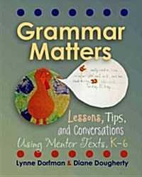 Grammar Matters: Lessons, Tips, & Conversations Using Mentor Texts, K-6 (Paperback)