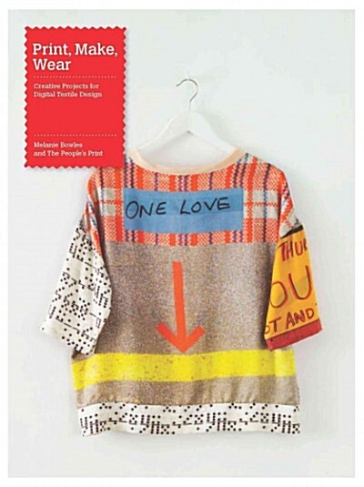 Print, Make, Wear : Creative Projects for Digital Textile Design (Paperback)