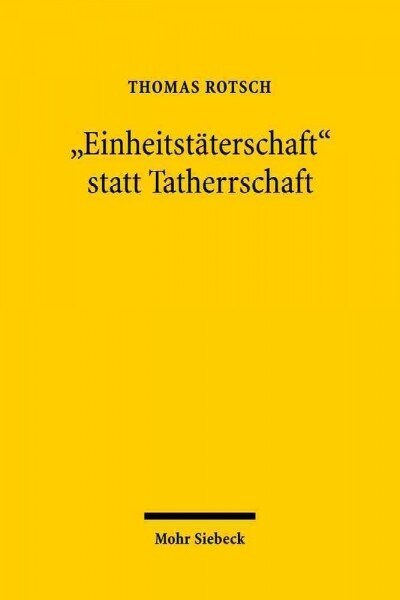 Einheitstaterschaft Statt Tatherrschaft: Zur Abkehr Von Einem Differenzierenden Beteiligungsformensystem in Einer Normativ-Funktionalen Straftatlehre (Hardcover)