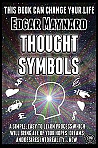 Thought Symbols: A Simple, Easy to Learn Process Which Will Bring All of Your Hopes, Dreams and Desires Into Reality... Now (Paperback)