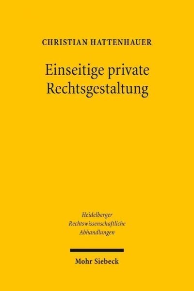 Einseitige Private Rechtsgestaltung: Geschichte Und Dogmatik (Hardcover)