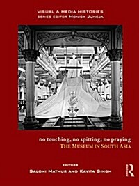 No Touching, No Spitting, No Praying : The Museum in South Asia (Hardcover)