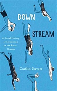 Downstream : A History and Celebration of Swimming the River Thames (Hardcover)