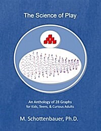The Science of Play: An Anthology of 28 Graphs for Kids, Teens, & Curious Adults (Paperback)