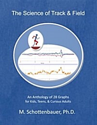 The Science of Track & Field: An Anthology of 28 Graphs for Kids, Teens, & Curious Adults (Paperback)