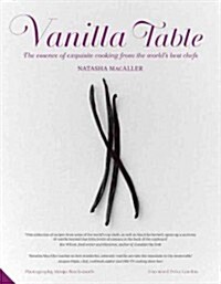 Vanilla Table : The Essence of Exquisite Cooking from the WorldaEURO (TM)s Best Chefs (Hardcover)