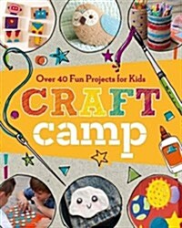 Craft Camp: Over 40 Fun Projects for Kids (Paperback)