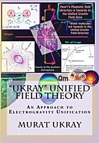 UKRAY Unified Field Theory: An Approach to Electrogravity Unification (Paperback)