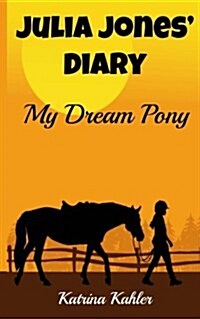 Julia Jones Diary - My Dream Pony: Diary of a Girl Who Loves Horses - Perfect for Girls Aged 9-12 (Paperback)