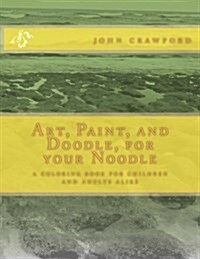 Art, Paint, and Doodle, for Your Noodle: A Coloring Book for Children and Adults Alike (Paperback)