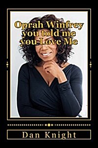 Oprah Winfrey You Told Me You Love Me: I Told You That I Had Another Woman and You Said So Let Her Wait Im First (Paperback)