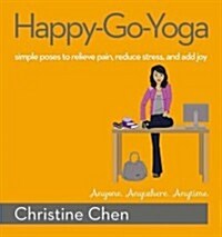Happy-Go-Yoga: Simple Poses to Relieve Pain, Reduce Stress, and Add Joy (Paperback)