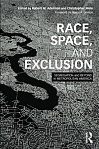Race, Space, and Exclusion : Segregation and Beyond in Metropolitan America (Paperback)