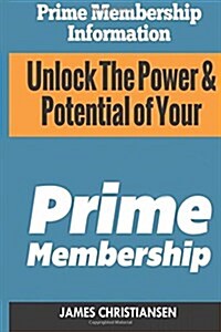 Prime Membership Information: Unlock the Power & Potential of Your Amazon Prime Membership (Paperback)