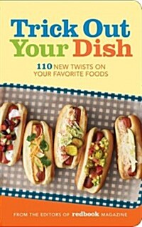 Trick Out Your Dish: 110 New Twists on Your Favorite Foods (Board Books)