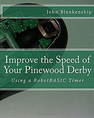 Improve the Speed of Your Pinewood Derby: Using a RobotBASIC Timer (Paperback)