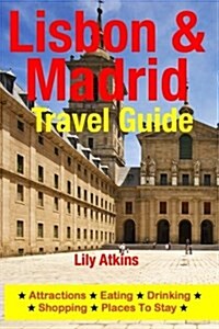 Lisbon & Madrid Travel Guide: Attractions, Eating, Drinking, Shopping & Places to Stay (Paperback)