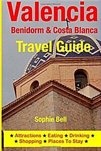 Valencia, Benidorm & Costa Blanca Travel Guide: Attractions, Eating, Drinking, Shopping & Places to Stay (Paperback)