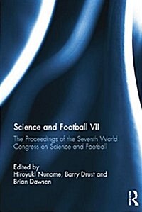 Science and Football VII : The Proceedings of the Seventh World Congress on Science and Football (Paperback)