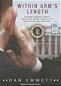 Within Arms Length: A Secret Service Agents Definitive Inside Account of Protecting the President (MP3 CD)
