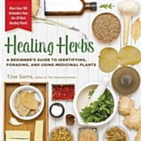 Healing Herbs: A Beginners Guide to Identifying, Foraging, and Using Medicinal Plants / More Than 100 Remedies from 20 of the Most H (Paperback)