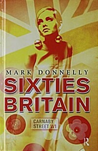 Sixties Britain : Culture, Society and Politics (Hardcover)