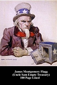 James Montgomery Flagg (Uncle Sam Empty Treasury) 100 Page Lined Journal: Blank 100 Page Lined Journal for Your Thoughts, Ideas, and Inspiration (Paperback)