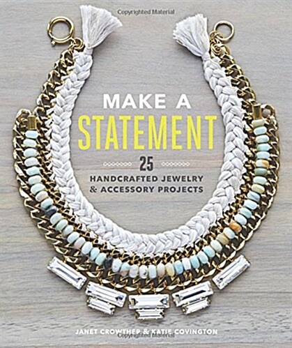 Make a Statement: 25 Handcrafted Jewelry & Accessory Projects (Paperback)