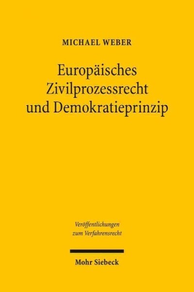 Europaisches Zivilprozessrecht Und Demokratieprinzip: Internationale Zustandigkeit Und Gegenseitige Anerkennung Im Gerichtssystem Der Europaischen Uni (Paperback)